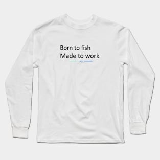 TopRodz Born to fish, made to work. Long Sleeve T-Shirt